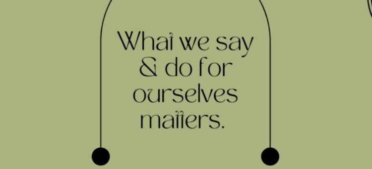 What we say and do for ourselves matters